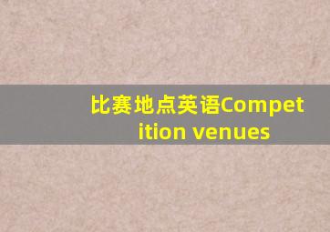 比赛地点英语Competition venues